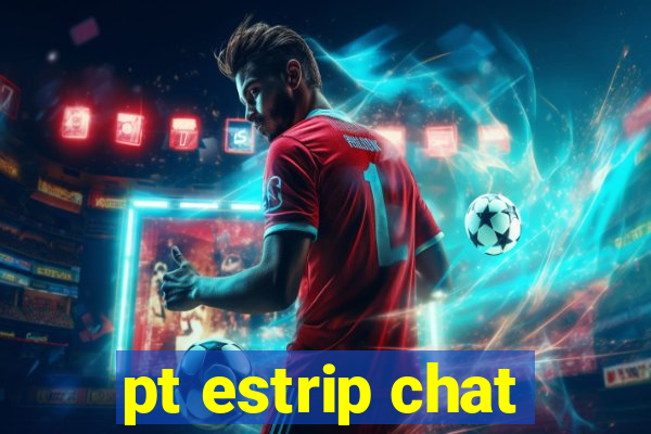 pt estrip chat